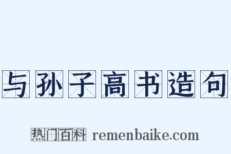 与孙子高书造句是什么意思的图片